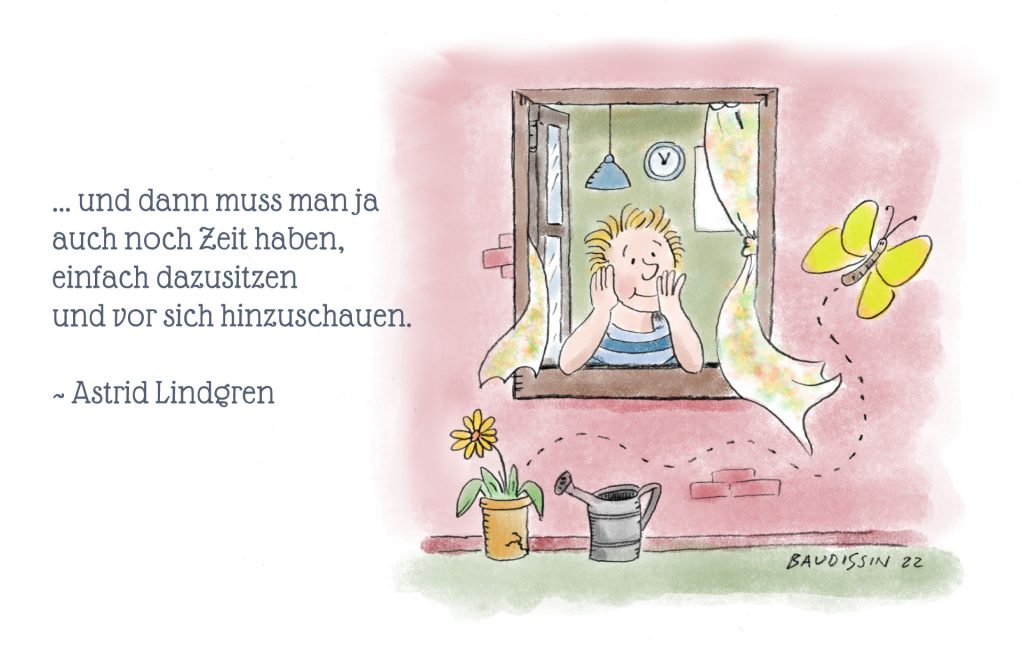 ... und dann muss man ja auch noch Zeit haben, einfach dazusitzen und vor sich hinzuschauen. Astrid Lindgren